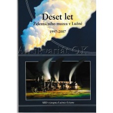 Deset let Železničního muzea v Lužné 1997-2007